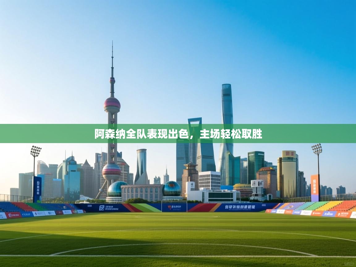 阿森纳全队表现出色,主场轻松取胜 第2张